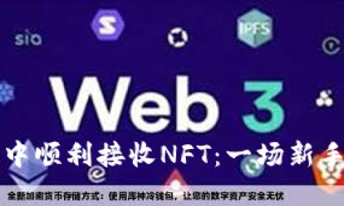 如何在TP钱包中顺利接收NFT：一场新手与挑战的较量