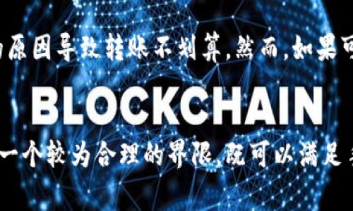 在将以太坊（ETH）转入Trust Wallet或其他任何加密钱包时，并没有设定的最低转账数量。然而，转账时有几项关键因素需要考虑：

网络费用
每次进行以太坊转账都会产生网络手续费（Gas Fee）。这是一笔为网络处理和验证交易的费用，通常与转账的金额无关。您需要确保转账的金额加上网络费能满足钱包或交易所的要求，并让交易成功完成。在以太坊网络上，Gas费的变动取决于网络的拥堵情况，因此在决定转账金额时，您可能需要关注当前的Gas费用。

安全性考虑
虽然从技术上讲，您可以转移非常少的ETH，例如0.01 ETH，但如果只转移极少的金额，您可能会因此支付的高额Gas费用而得不偿失。用户在选择转账金额时，应该风险加权，确保转账不仅安全、符合需要，还能够在手续费上保持合理性。

实际应用场景
对于大部分用户来说，转账时通常会选择至少转账0.01 ETH（约10,000 Gwei），这样才能确保交易不仅被网络及时处理，同时也不会因为手续费的原因导致转账不划算。然而，如果可信赖的交易所或钱包有特定的转账要求，建议您在正式转账前查看相关政策，以确保不会因为金额不足而导致转账失败。

总结
实际上，转入Trust Wallet的ETH数量没有具体的最低标准，但在选择转账金额时，您应充分考虑网络费用以及自己的需求。一般来说，0.01 ETH是一个较为合理的界限，既可以满足手续费需求，又不会因金额过低而造成不必要的麻烦。总之，选择合适的转账金额需结合多方面的因素进行综合评估，确保您的交易体验尽可能顺畅。