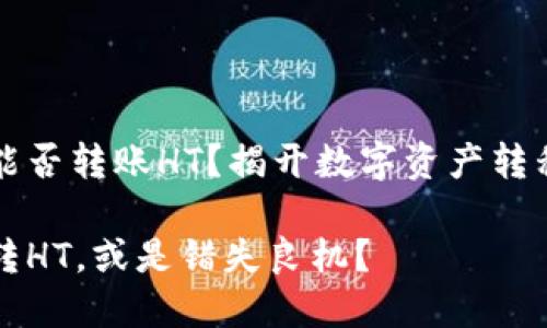 TP钱包能否转账HT？揭开数字资产转移的真相

TP钱包转HT，或是错失良机？