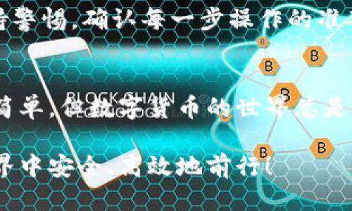 título是否需要HT才能提币？揭开TP钱包的神秘面纱！/título
TP钱包, 提币, HT/guanjianci

引言：数字钱包的复杂性
数字货币的崛起让我们日常的金融生活发生了翻天覆地的变化，而各种数字钱包如雨后春笋般涌现。不过，许多人在使用这些钱包时仍然感到困惑，尤其是在提币这一环节。TP钱包作为一种新兴的数字钱包，其中的规则和要求可能让一些用户感到不知所措。在本文中，我们将深度探讨TP钱包的提币流程，尤其是提币时是否需要HT（Huobi Token）这个问题。

TP钱包简介
TP钱包是一款以用户为中心的数字货币钱包，支持多种主流币种的存储与交易。由于它的多功能性，TP钱包吸引了众多用户。然而，用户在尝试将资产从钱包转移至交易所或其他钱包时，常常会对提币的要求感到困惑。

提币的基本概念
提币过程实际上就是将您在钱包中的数字货币转移到其他地址或交易所的一个步骤。在这个过程中，您需要输入目标地址、转账金额，并确认交易，这些都是较为基本的操作。

为何会考虑HT？
Huobi Token（HT）作为火币交易所的原生代币，常常被用作交易手续费的抵扣工具。一些钱包在提币时会要求用户拥有一定数量的HT，以此来应对网络交易手续费。因此，用户自然会担心，在TP钱包提币是否也需要使用HT。

TP钱包的提币流程详解
在TP钱包中提币的流程其实比较简单。用户首先需要在钱包中选择要提取的数字货币，然后输入目标地址和金额。在确认操作之前，系统会提醒用户有关手续费的信息。

提币是否需要HT？
根据当前的信息，TP钱包在提币时并不强制要求用户必须持有HT。但需注意的是，这可能因交易所的政策或特定币种的需求而有所不同。在处理提币时，建议用户查看最新的相关说明或与TP钱包的客服取得联系，以获得最准确的信息。

手续费的另一种解读
手续费在数字货币交易中是个不可避免的话题。在TP钱包提币时，用户可能会注意到手续费的变化。如果手续费的计算依赖于HT，那用户可能会需要持有一些HT以满足这个条件。然而，TP钱包的设计理念是让用户尽可能便捷地进行交易，而不是增加额外的负担。

社区反馈与经验分享
在多样化的数字货币用户社区中，大家对TP钱包的提币体验分享良多。通过对这些反馈的总结，我们可以发现，许多用户表示TP钱包的提币功能相对顺畅，而没有显著地被HT的要求所困扰。当然，每个人的体验都可能不同，因此用户在实际操作时，最好结合自己的实际情况进行判断。

总结：用户的自主选择
无论是选择哪种钱包，了解其操作规则都是必不可少的。TP钱包虽不强行要求持有HT进行提币，但明白手续费及交易规则仍然是用户保护自身利益的关键。在此背景下，用户可以更加自信地进行数字货币的存储与交易，确保其资产安全。

行之有效的建议
建议用户在使用TP钱包之前，先花时间阅读相关的使用说明，甚至可以进行小额的试水操作，逐步熟悉其提币、转账等功能。同时，任何时候进行交易或提币时，请保持警惕，确认每一步操作的准确性，以避免不必要的损失。

未来展望与发展
随着数字货币市场的不断发展，各类钱包也在持续更新其功能与规则。可以预见，在TP钱包及其他类似平台中，用户的体验将会日渐提升。尽管当前的提币规则相对简单，但数字货币的世界总是充满变数，因此，持续关注数字货币的动态及钱包的变化，将有助于用户更好地掌控自己的投资与财务。

在结尾，我希望本文能对您在TP钱包提币的过程有助益，如果您有更多问题，欢迎在社区中进行讨论或咨询相关客服，以获取更多信息。让我们一起在数字货币的世界中安全、高效地前行！