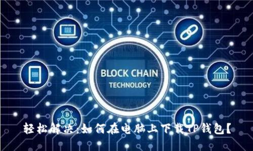 轻松解决：如何在电脑上下载TP钱包？