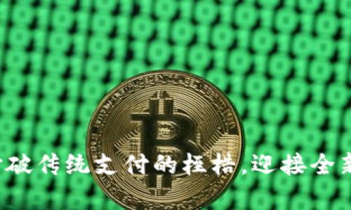 解锁t p钱包：打破传统支付的桎梏，迎接全新数字货币时代！