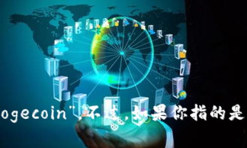 猪币虚拟币 通常是指一种以猪为主题的加密货币，在加密货币市场中可能有不同的名称和版本。其中较为知名的是“Dogecoin”。不过，如果你指的是特定的一种货币或新兴项目，可能会有不同的名字。如果需要更详细的信息，可以查阅最新的加密货币市场和相关资讯。